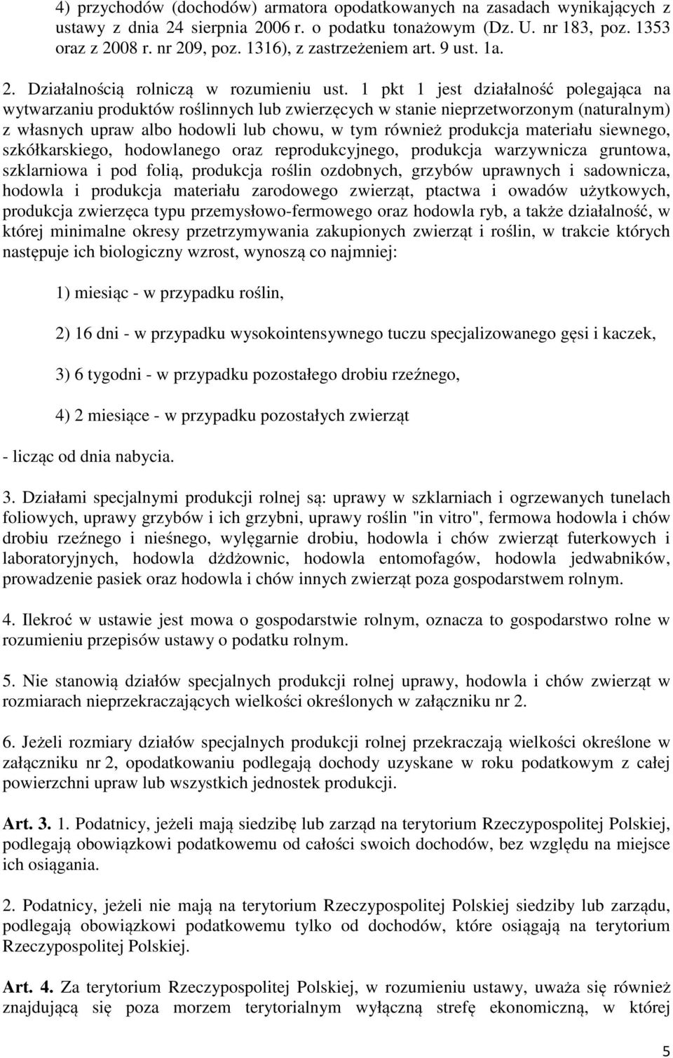 1 pkt 1 jest działalność polegająca na wytwarzaniu produktów roślinnych lub zwierzęcych w stanie nieprzetworzonym (naturalnym) z własnych upraw albo hodowli lub chowu, w tym również produkcja