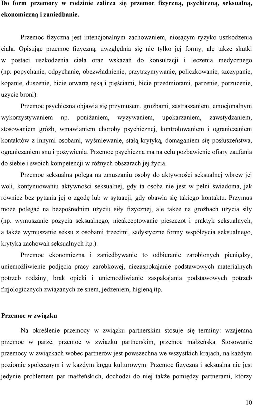 popychanie, odpychanie, obezwładnienie, przytrzymywanie, policzkowanie, szczypanie, kopanie, duszenie, bicie otwartą ręką i pięściami, bicie przedmiotami, parzenie, porzucenie, użycie broni).