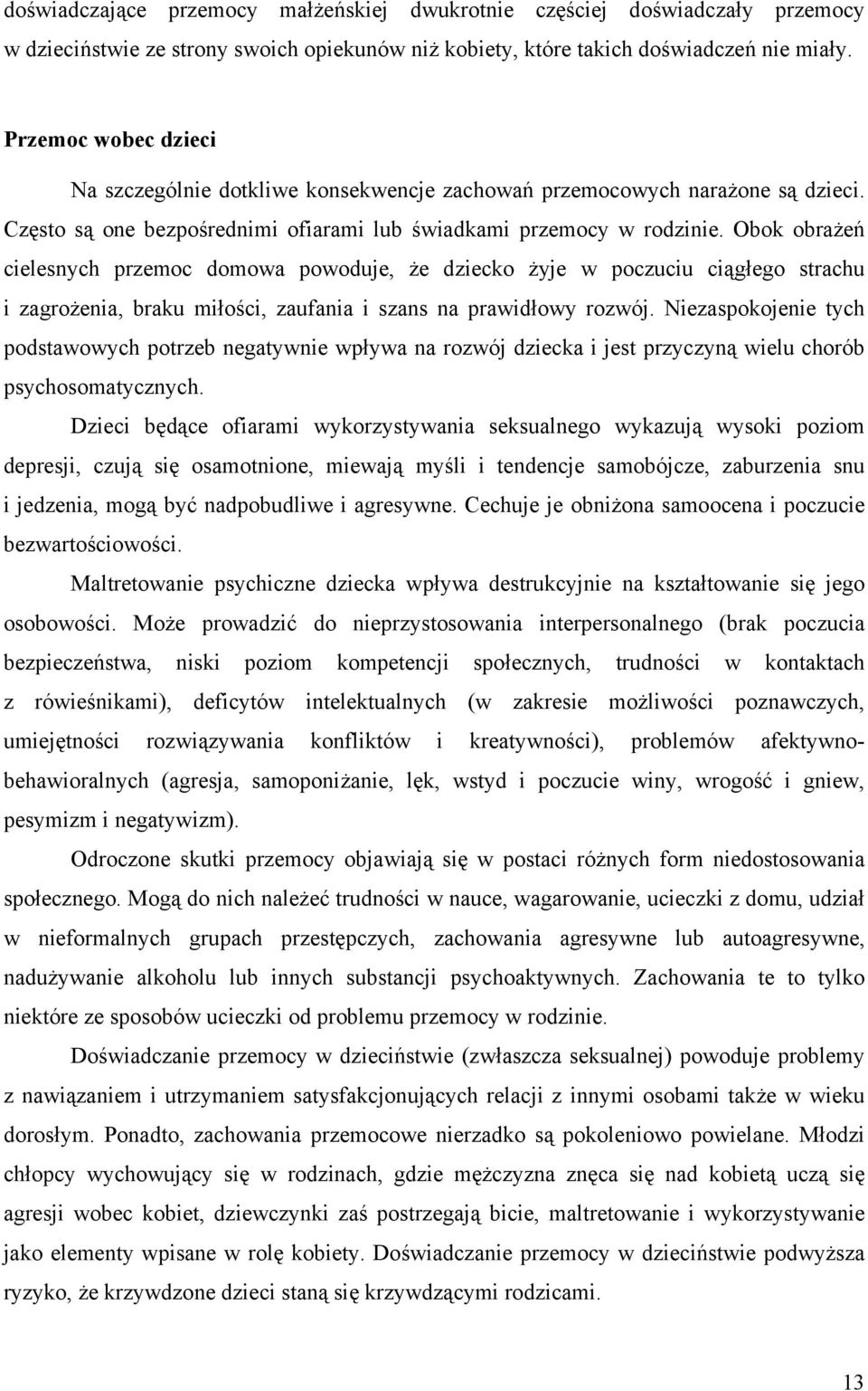 Obok obrażeń cielesnych przemoc domowa powoduje, że dziecko żyje w poczuciu ciągłego strachu i zagrożenia, braku miłości, zaufania i szans na prawidłowy rozwój.