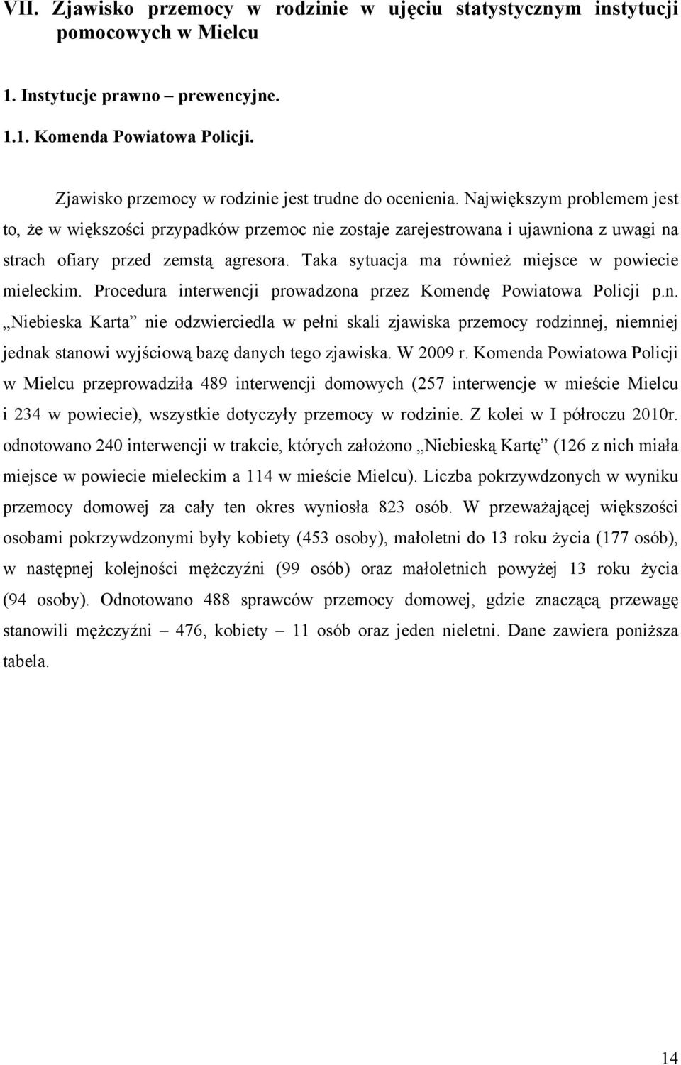 Największym problemem jest to, że w większości przypadków przemoc nie zostaje zarejestrowana i ujawniona z uwagi na strach ofiary przed zemstą agresora.