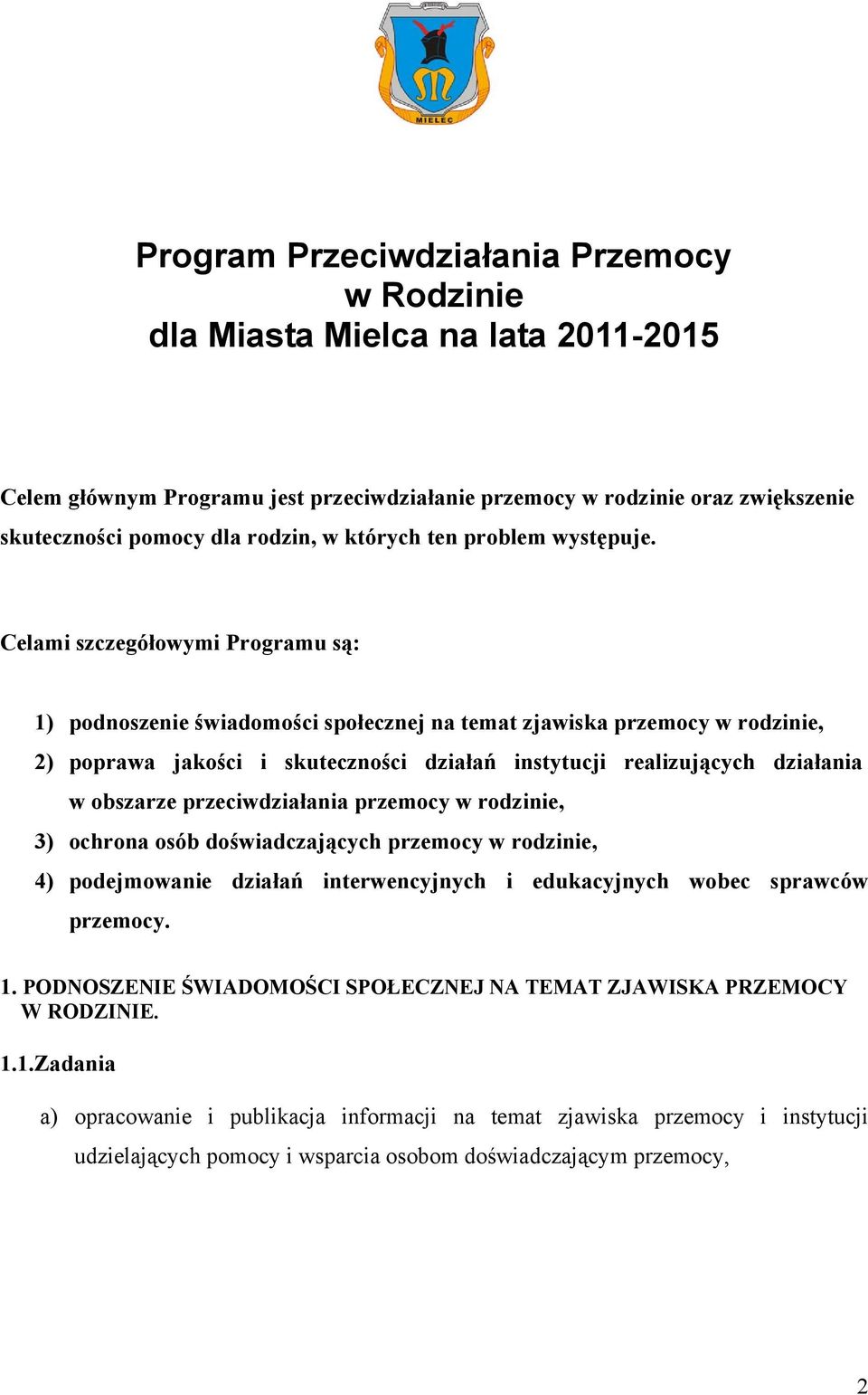 Celami szczegółowymi Programu są: 1) podnoszenie świadomości społecznej na temat zjawiska przemocy w rodzinie, 2) poprawa jakości i skuteczności działań instytucji realizujących działania w obszarze