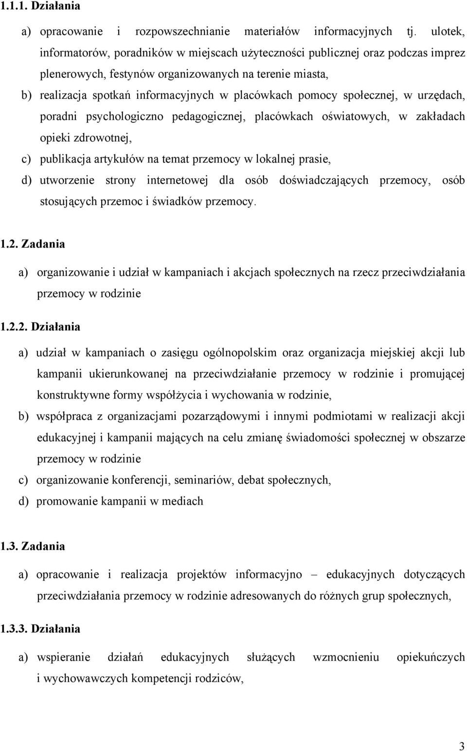 pomocy społecznej, w urzędach, poradni psychologiczno pedagogicznej, placówkach oświatowych, w zakładach opieki zdrowotnej, c) publikacja artykułów na temat przemocy w lokalnej prasie, d) utworzenie