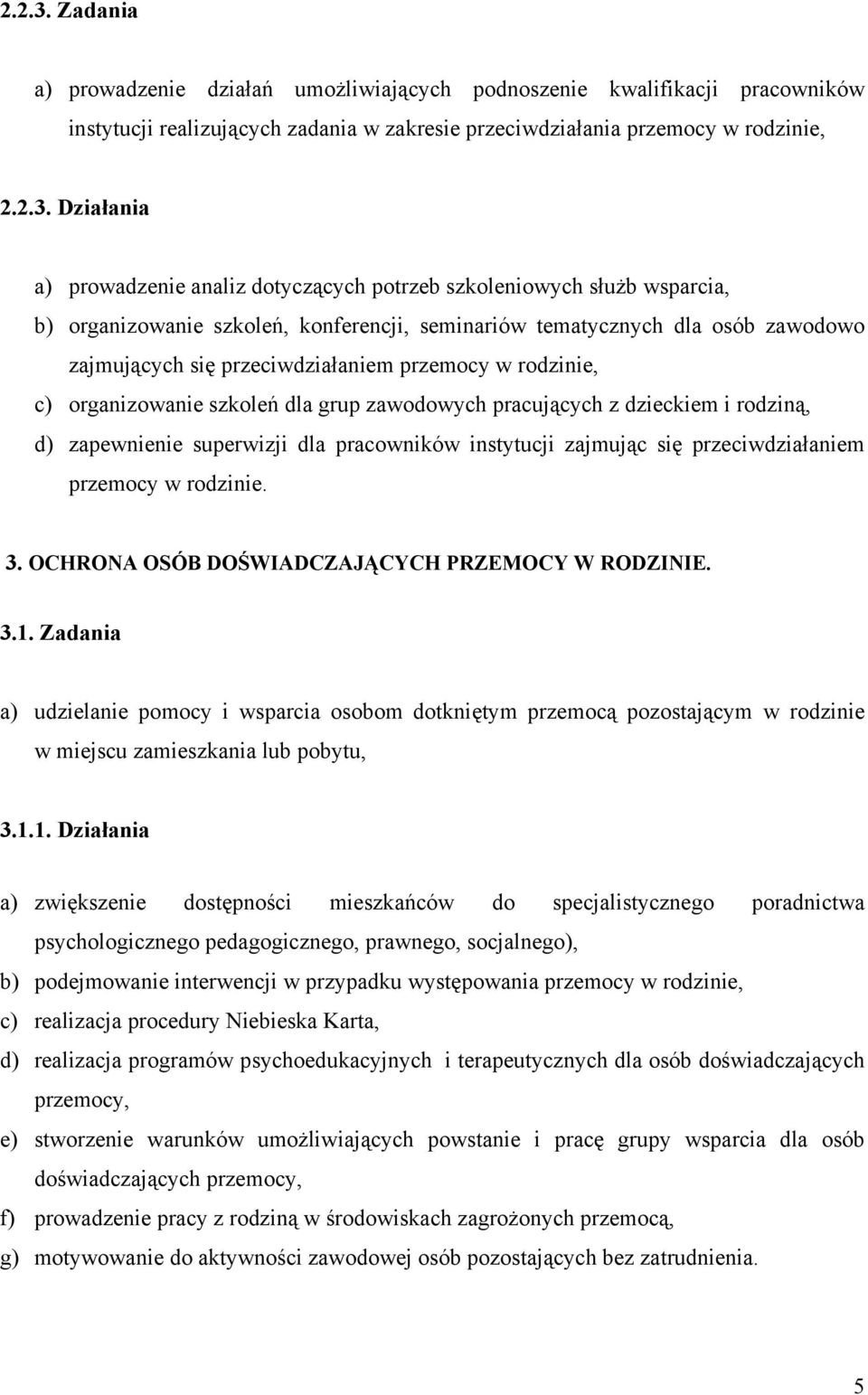 dotyczących potrzeb szkoleniowych służb wsparcia, b) organizowanie szkoleń, konferencji, seminariów tematycznych dla osób zawodowo zajmujących się przeciwdziałaniem przemocy w rodzinie, c)