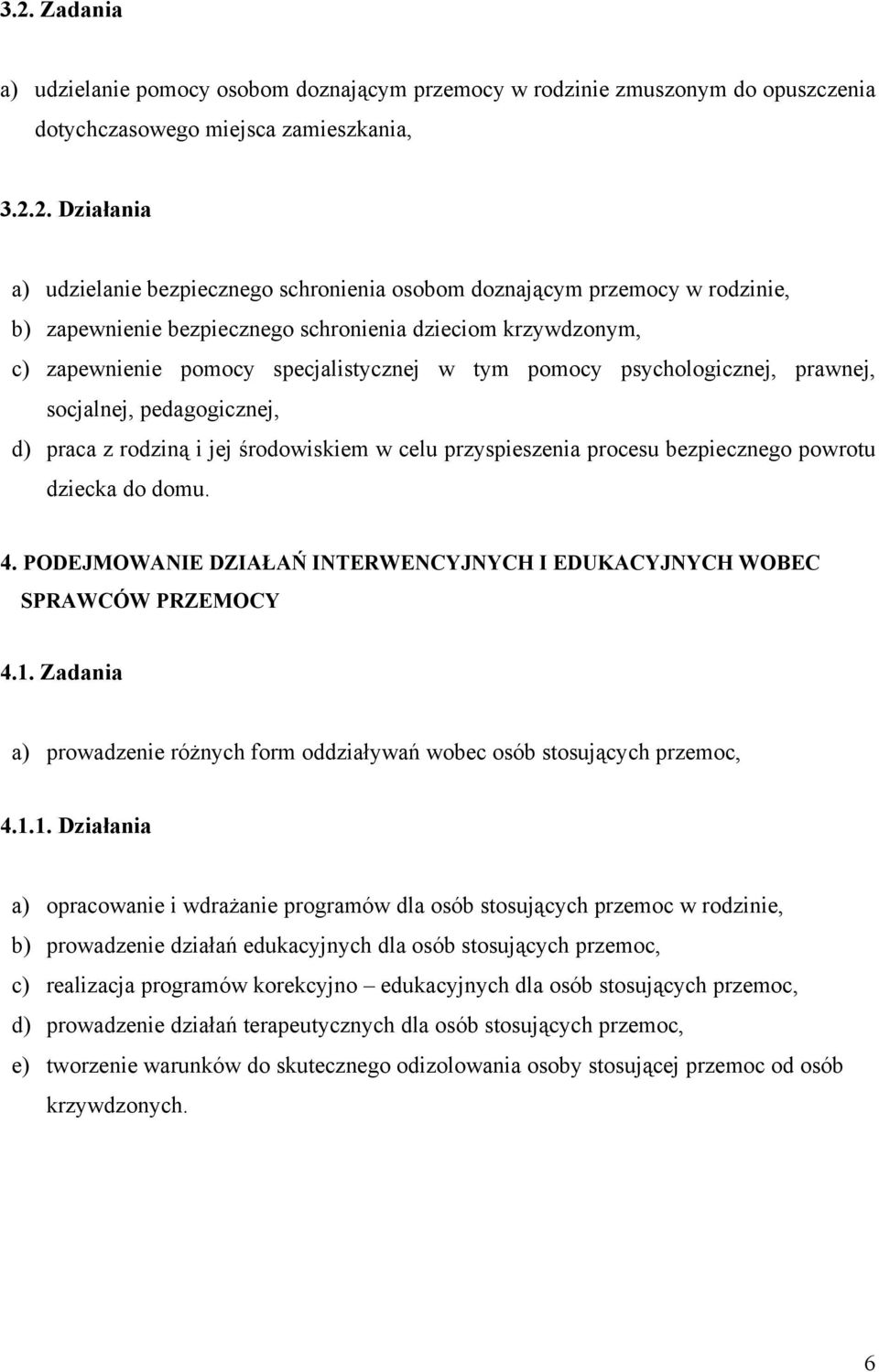 d) praca z rodziną i jej środowiskiem w celu przyspieszenia procesu bezpiecznego powrotu dziecka do domu. 4. PODEJMOWANIE DZIAŁAŃ INTERWENCYJNYCH I EDUKACYJNYCH WOBEC SPRAWCÓW PRZEMOCY 4.1.