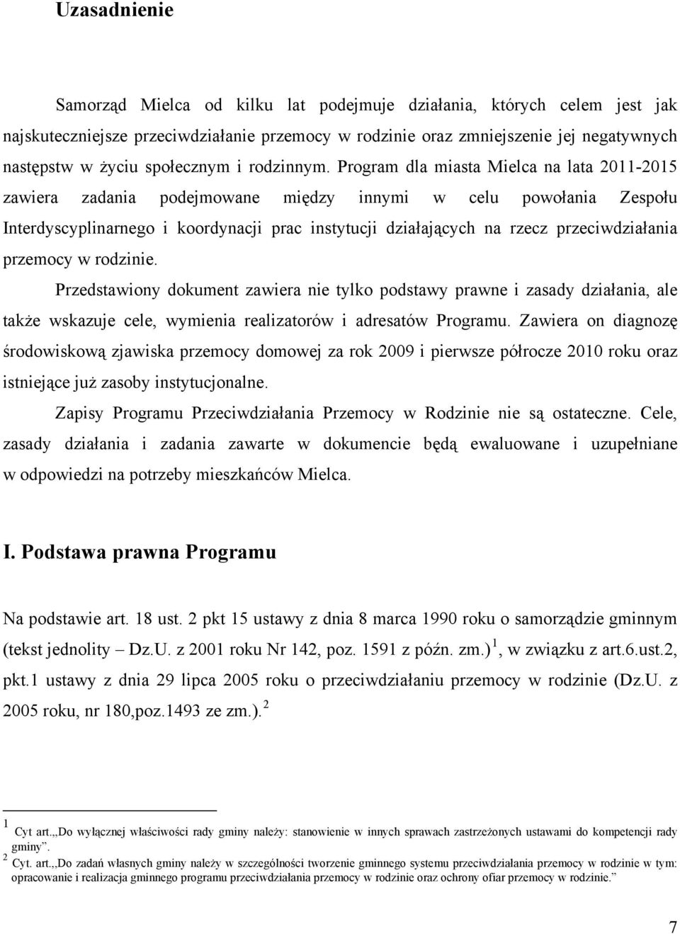 Program dla miasta Mielca na lata 2011-2015 zawiera zadania podejmowane między innymi w celu powołania Zespołu Interdyscyplinarnego i koordynacji prac instytucji działających na rzecz