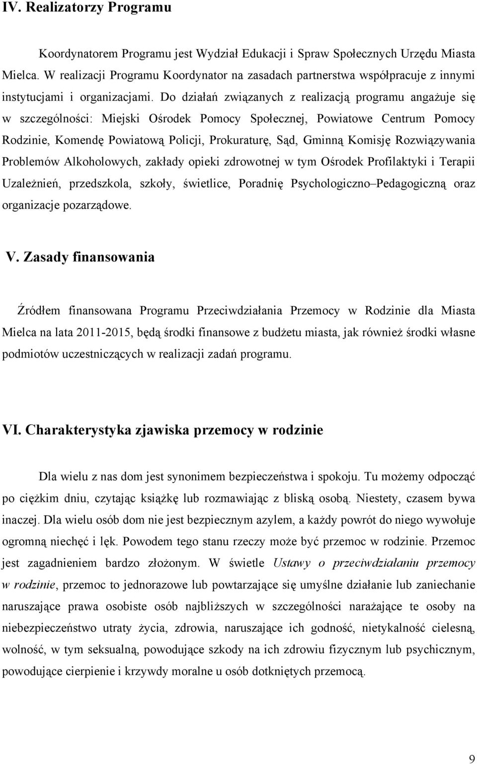 Do działań związanych z realizacją programu angażuje się w szczególności: Miejski Ośrodek Pomocy Społecznej, Powiatowe Centrum Pomocy Rodzinie, Komendę Powiatową Policji, Prokuraturę, Sąd, Gminną