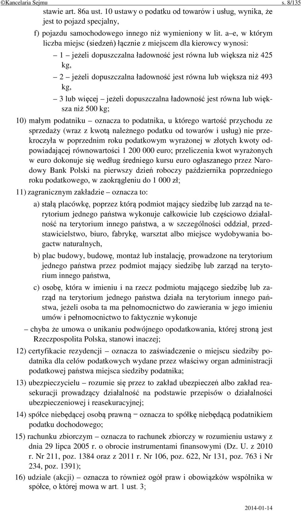 niż 493 kg, 3 lub więcej jeżeli dopuszczalna ładowność jest równa lub większa niż 500 kg; 10) małym podatniku oznacza to podatnika, u którego wartość przychodu ze sprzedaży (wraz z kwotą należnego