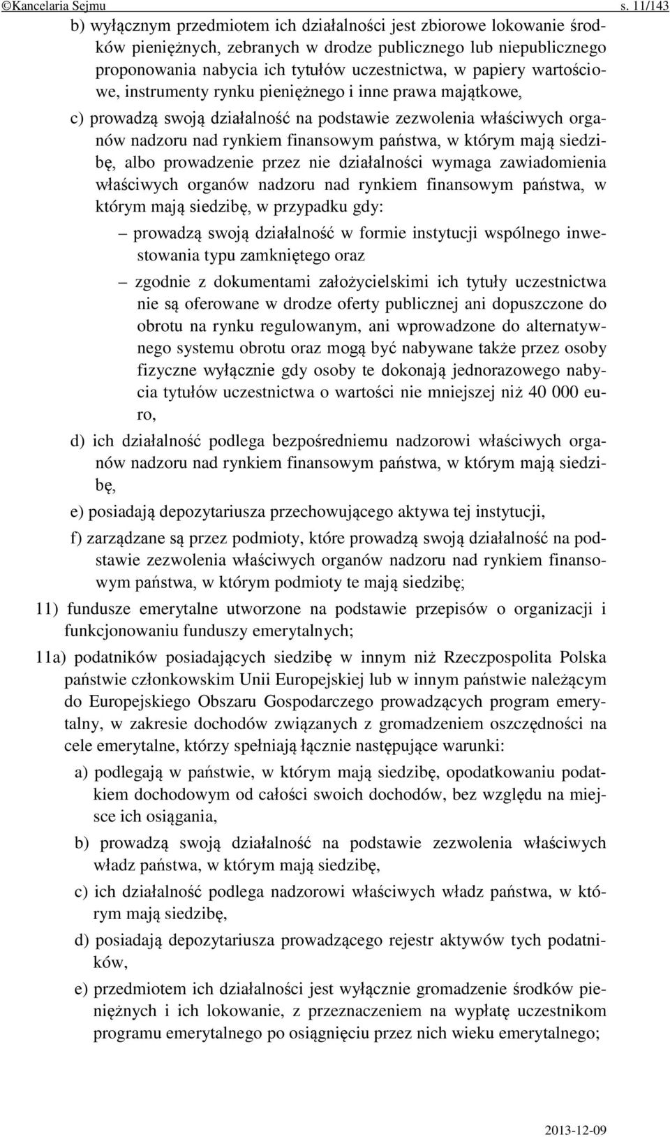 papiery wartościowe, instrumenty rynku pieniężnego i inne prawa majątkowe, c) prowadzą swoją działalność na podstawie zezwolenia właściwych organów nadzoru nad rynkiem finansowym państwa, w którym