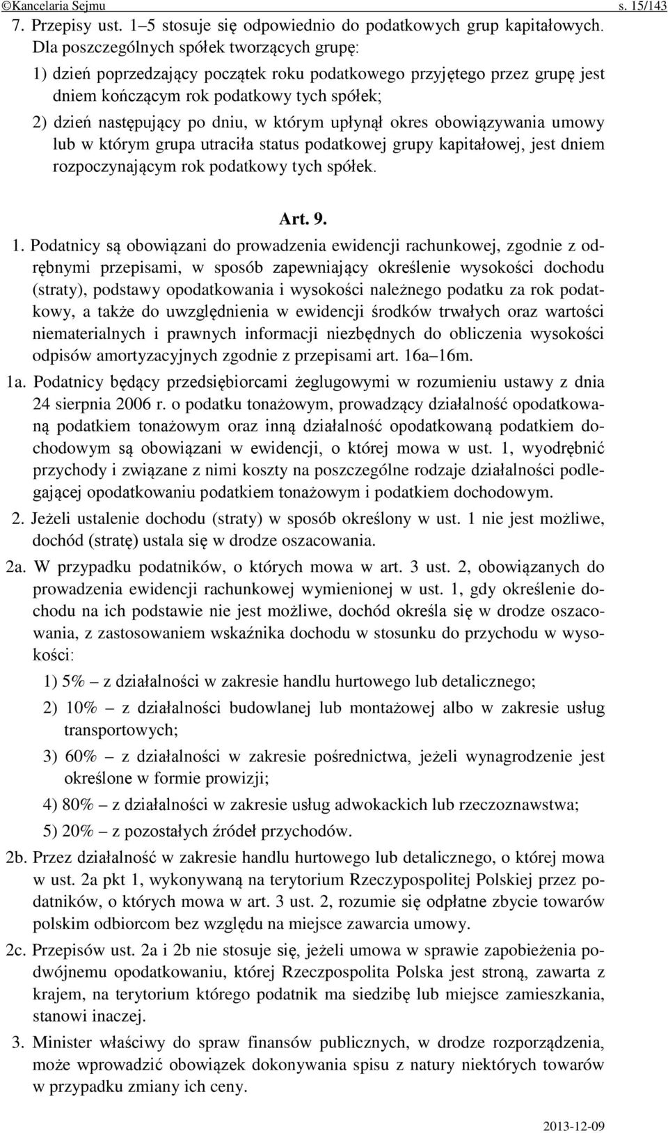 którym upłynął okres obowiązywania umowy lub w którym grupa utraciła status podatkowej grupy kapitałowej, jest dniem rozpoczynającym rok podatkowy tych spółek. Art. 9. 1.