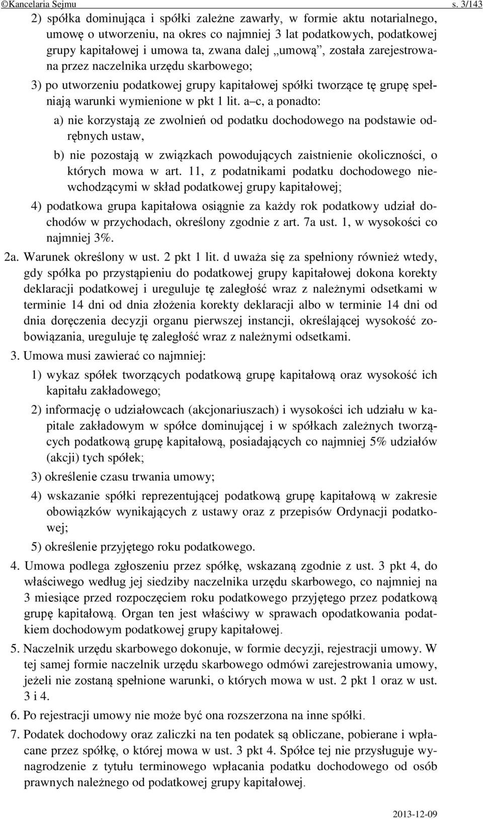 umową, została zarejestrowana przez naczelnika urzędu skarbowego; 3) po utworzeniu podatkowej grupy kapitałowej spółki tworzące tę grupę spełniają warunki wymienione w pkt 1 lit.