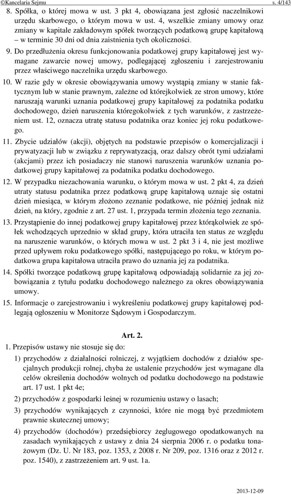 Do przedłużenia okresu funkcjonowania podatkowej grupy kapitałowej jest wymagane zawarcie nowej umowy, podlegającej zgłoszeniu i zarejestrowaniu przez właściwego naczelnika urzędu skarbowego. 10.