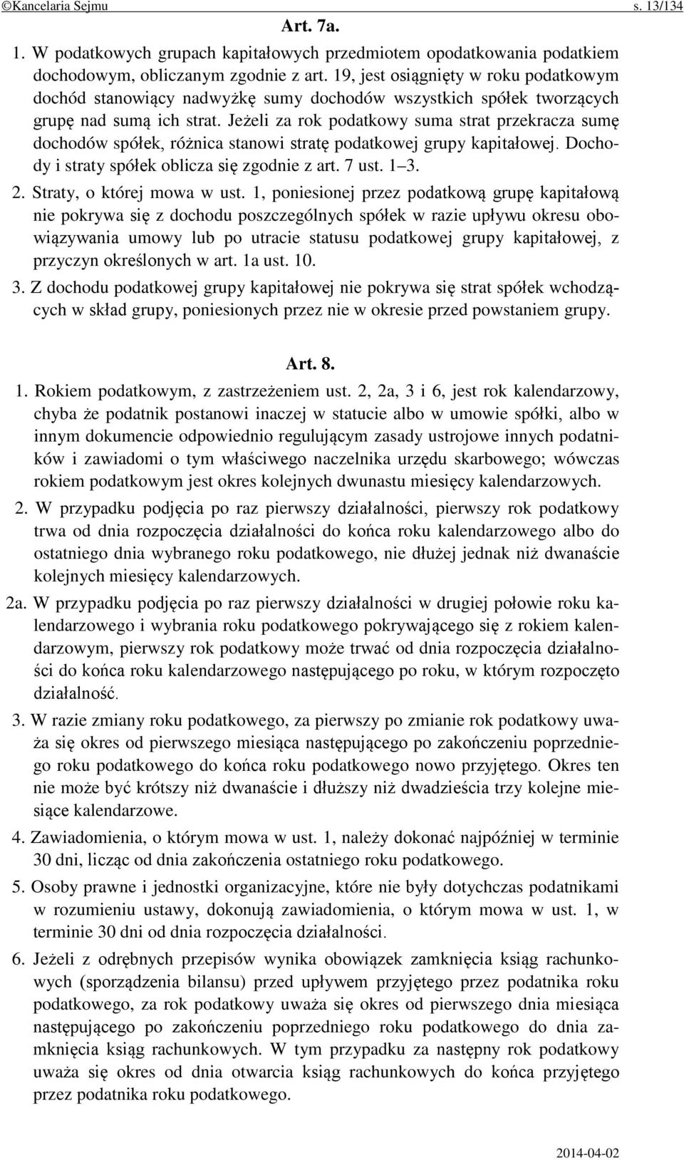 Jeżeli za rok podatkowy suma strat przekracza sumę dochodów spółek, różnica stanowi stratę podatkowej grupy kapitałowej. Dochody i straty spółek oblicza się zgodnie z art. 7 ust. 1 3. 2.