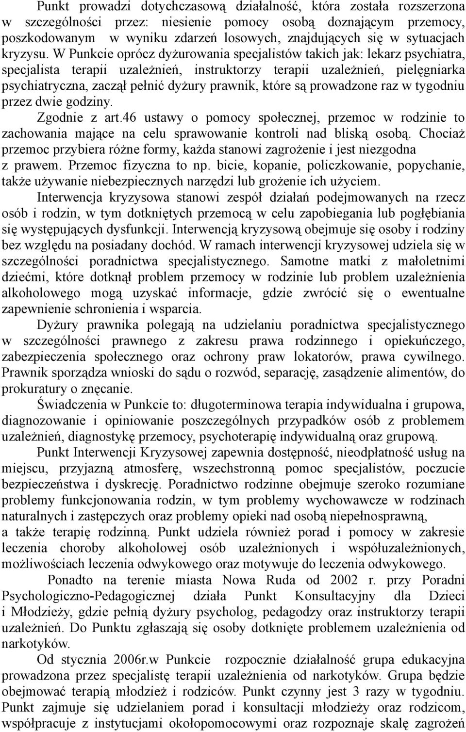 W Punkcie oprócz dyżurowania specjalistów takich jak: lekarz psychiatra, specjalista terapii uzależnień, instruktorzy terapii uzależnień, pielęgniarka psychiatryczna, zaczął pełnić dyżury prawnik,