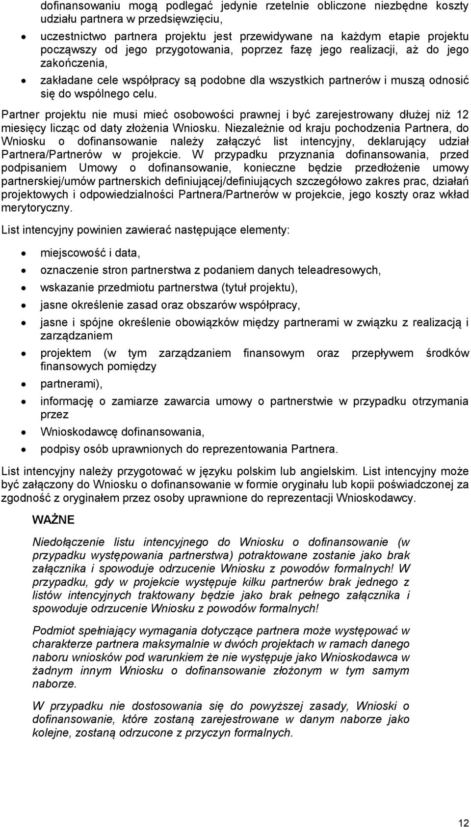 Partner projektu nie musi mieć osobowości prawnej i być zarejestrowany dłużej niż 12 miesięcy licząc od daty złożenia Wniosku.