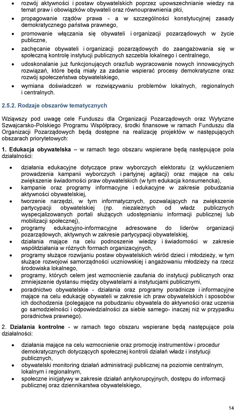 społeczną kontrolę instytucji publicznych szczebla lokalnego i centralnego, udoskonalanie już funkcjonujących oraz/lub wypracowanie nowych innowacyjnych rozwiązań, które będą miały za zadanie