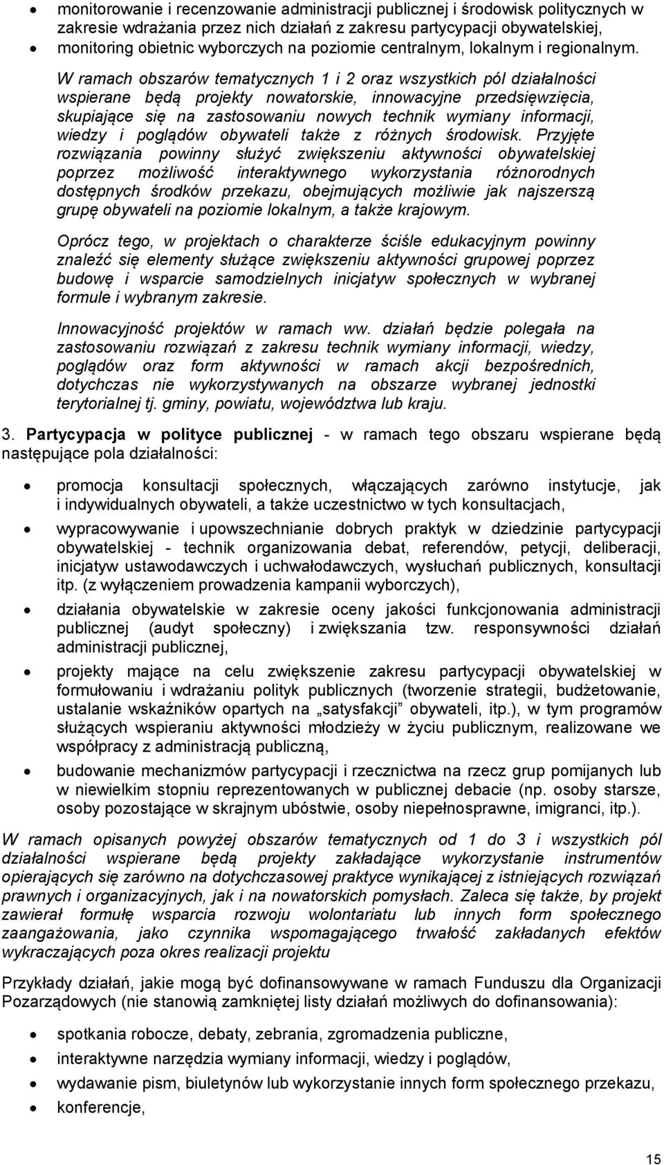 W ramach obszarów tematycznych 1 i 2 oraz wszystkich pól działalności wspierane będą projekty nowatorskie, innowacyjne przedsięwzięcia, skupiające się na zastosowaniu nowych technik wymiany