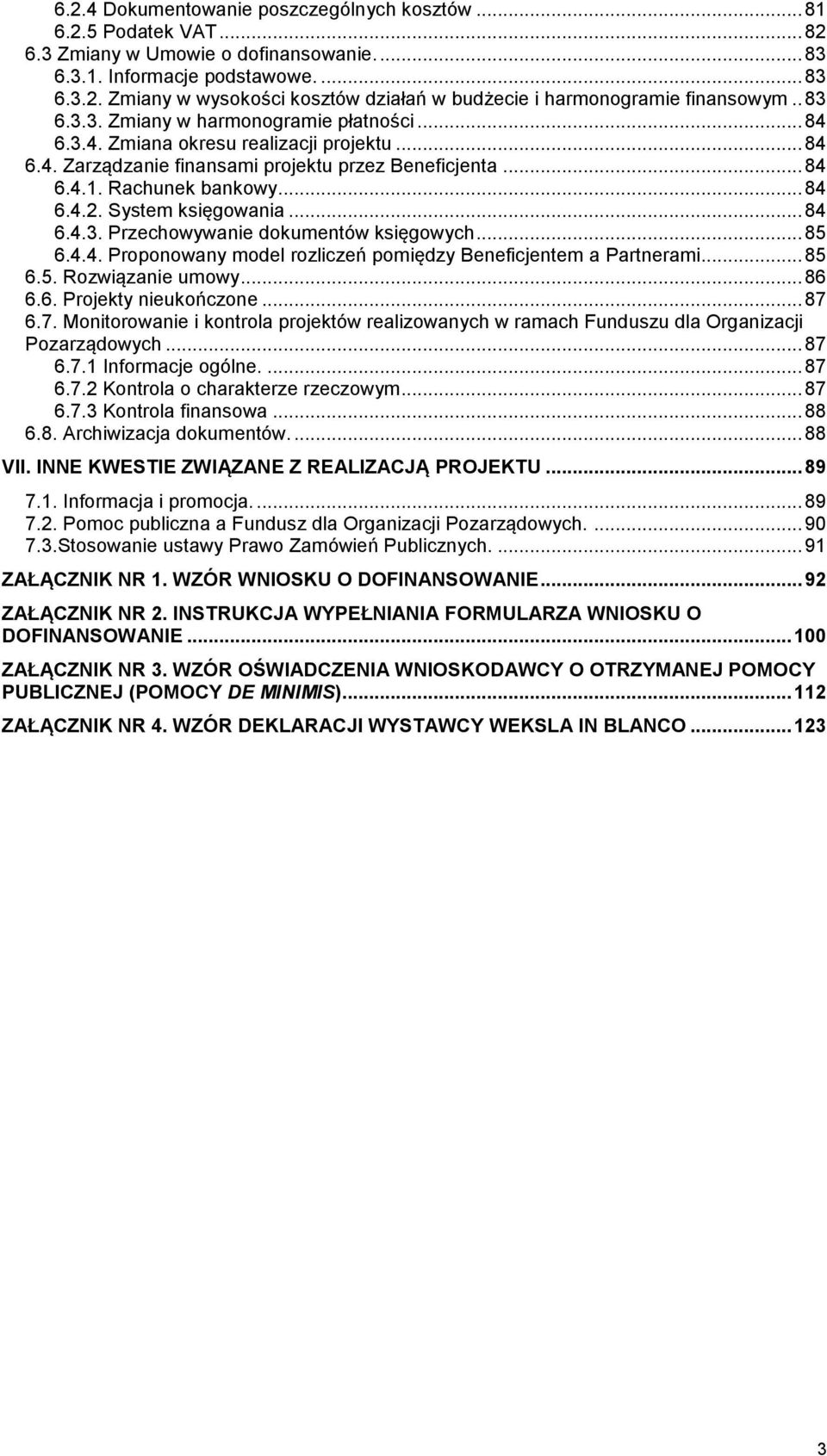 System księgowania... 84 6.4.3. Przechowywanie dokumentów księgowych... 85 6.4.4. Proponowany model rozliczeń pomiędzy Beneficjentem a Partnerami... 85 6.5. Rozwiązanie umowy... 86 6.6. Projekty nieukończone.