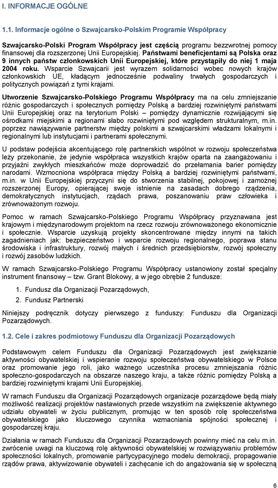 Państwami beneficjentami są Polska oraz 9 innych państw członkowskich Unii Europejskiej, które przystąpiły do niej 1 maja 2004 roku.