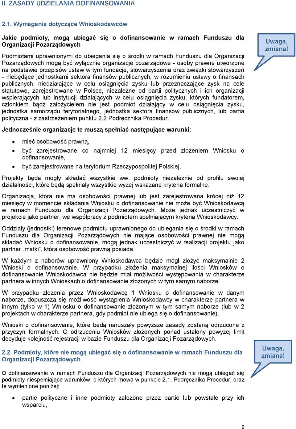 dla Organizacji Pozarządowych mogą być wyłącznie organizacje pozarządowe - osoby prawne utworzone na podstawie przepisów ustaw w tym fundacje, stowarzyszenia oraz związki stowarzyszeń - niebędące