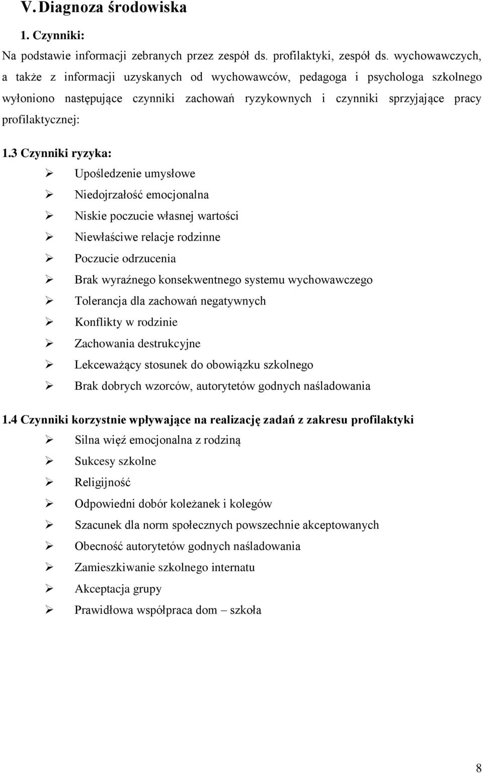 3 Czynniki ryzyka: Upośledzenie umysłowe Niedojrzałość emocjonalna Niskie poczucie własnej wartości Niewłaściwe relacje rodzinne Poczucie odrzucenia Brak wyraźnego konsekwentnego systemu