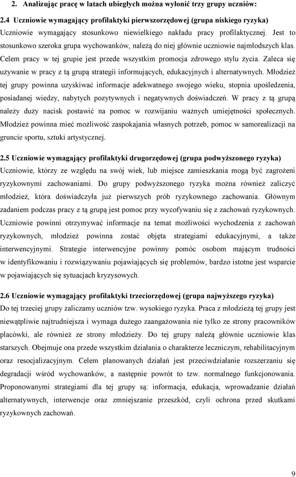 Jest to stosunkowo szeroka grupa wychowanków, należą do niej głównie uczniowie najmłodszych klas. Celem pracy w tej grupie jest przede wszystkim promocja zdrowego stylu życia.