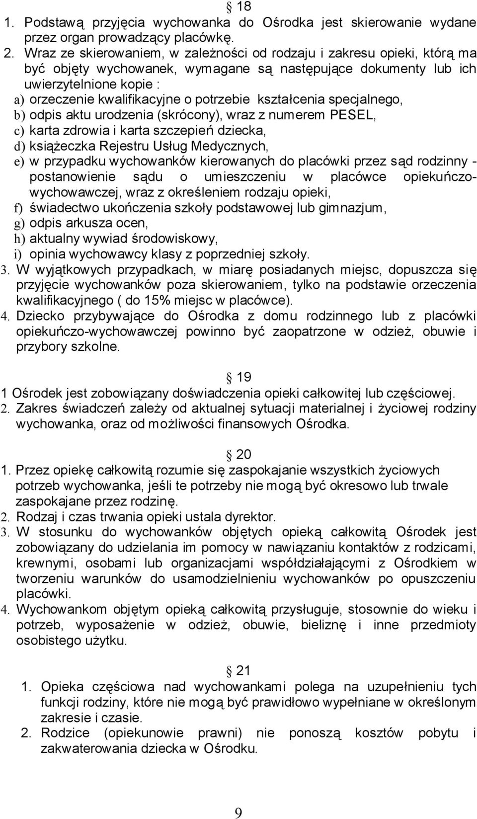 potrzebie kształcenia specjalnego, b) odpis aktu urodzenia (skrócony), wraz z numerem PESEL, c) karta zdrowia i karta szczepień dziecka, d) książeczka Rejestru Usług Medycznych, e) w przypadku