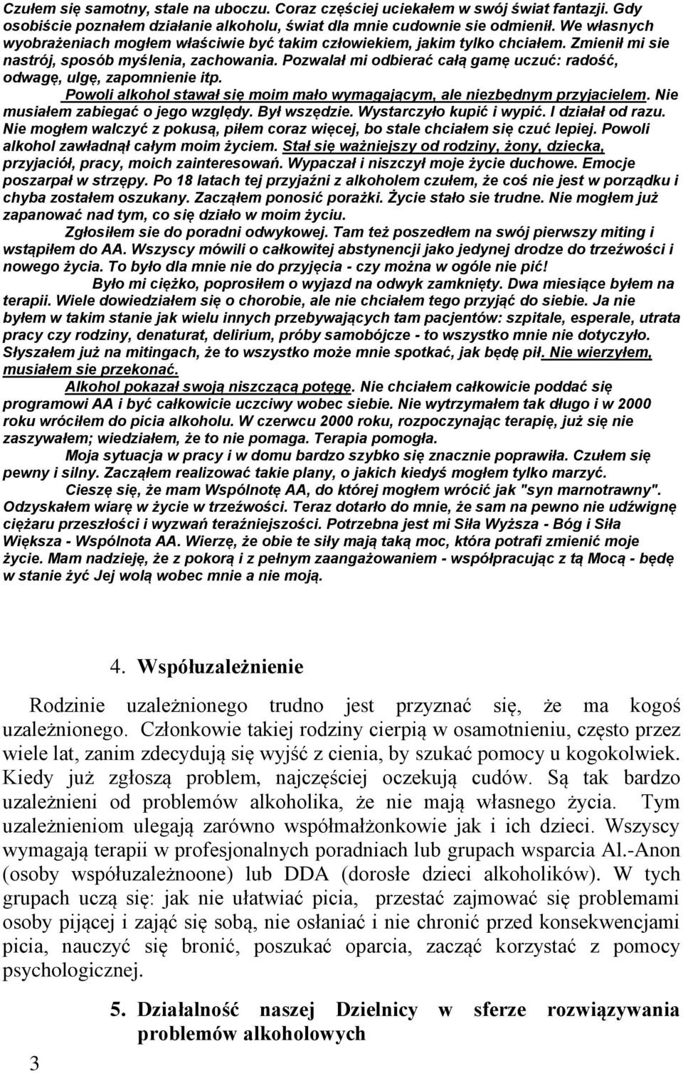 Pozwalał mi odbierać całą gamę uczuć: radość, odwagę, ulgę, zapomnienie itp. Powoli alkohol stawał się moim mało wymagającym, ale niezbędnym przyjacielem. Nie musiałem zabiegać o jego względy.