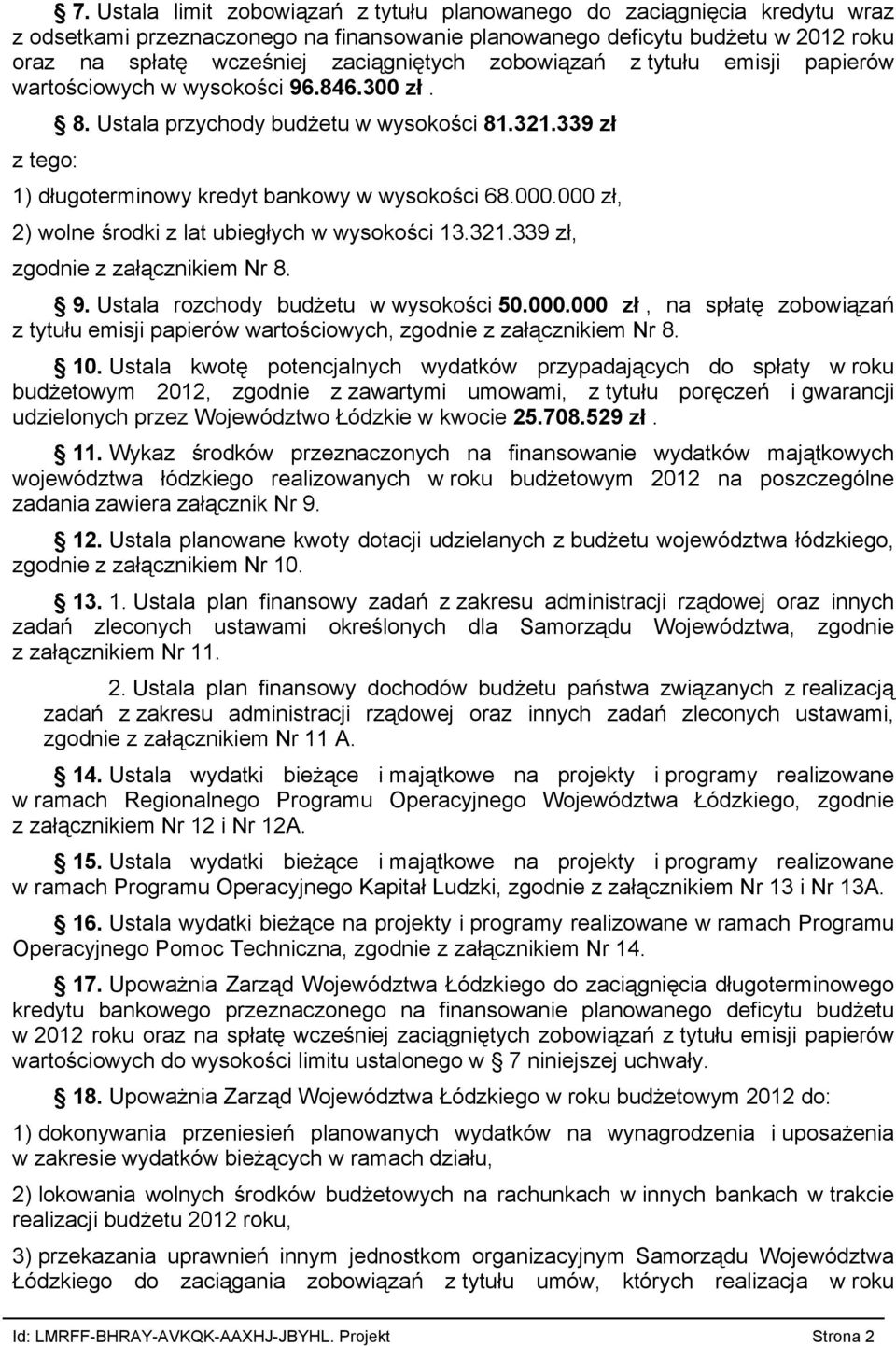 000 zł, 2) wolne środki z lat ubiegłych w wysokości 13.321.339 zł, zgodnie z załącznikiem Nr 8. 9. Ustala rozchody budżetu w wysokości 50.000.000 zł, na spłatę zobowiązań z tytułu emisji papierów wartościowych, zgodnie z załącznikiem Nr 8.