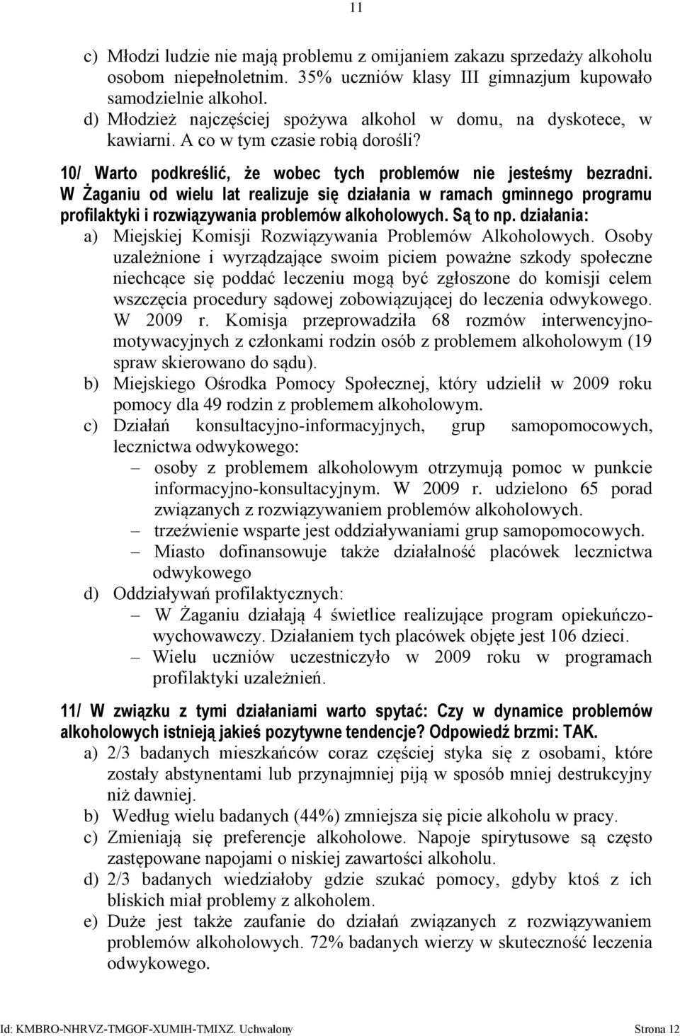 W Żaganiu od wielu lat realizuje się działania w ramach gminnego programu profilaktyki i rozwiązywania problemów alkoholowych. Są to np.