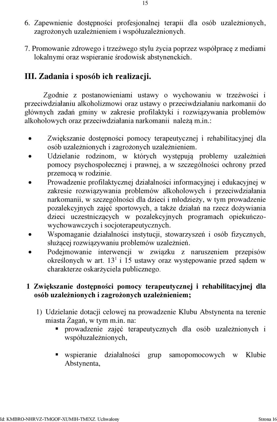 Zgodnie z postanowieniami ustawy o wychowaniu w trzeźwości i przeciwdziałaniu alkoholizmowi oraz ustawy o przeciwdziałaniu narkomanii do głównych zadań gminy w zakresie profilaktyki i rozwiązywania