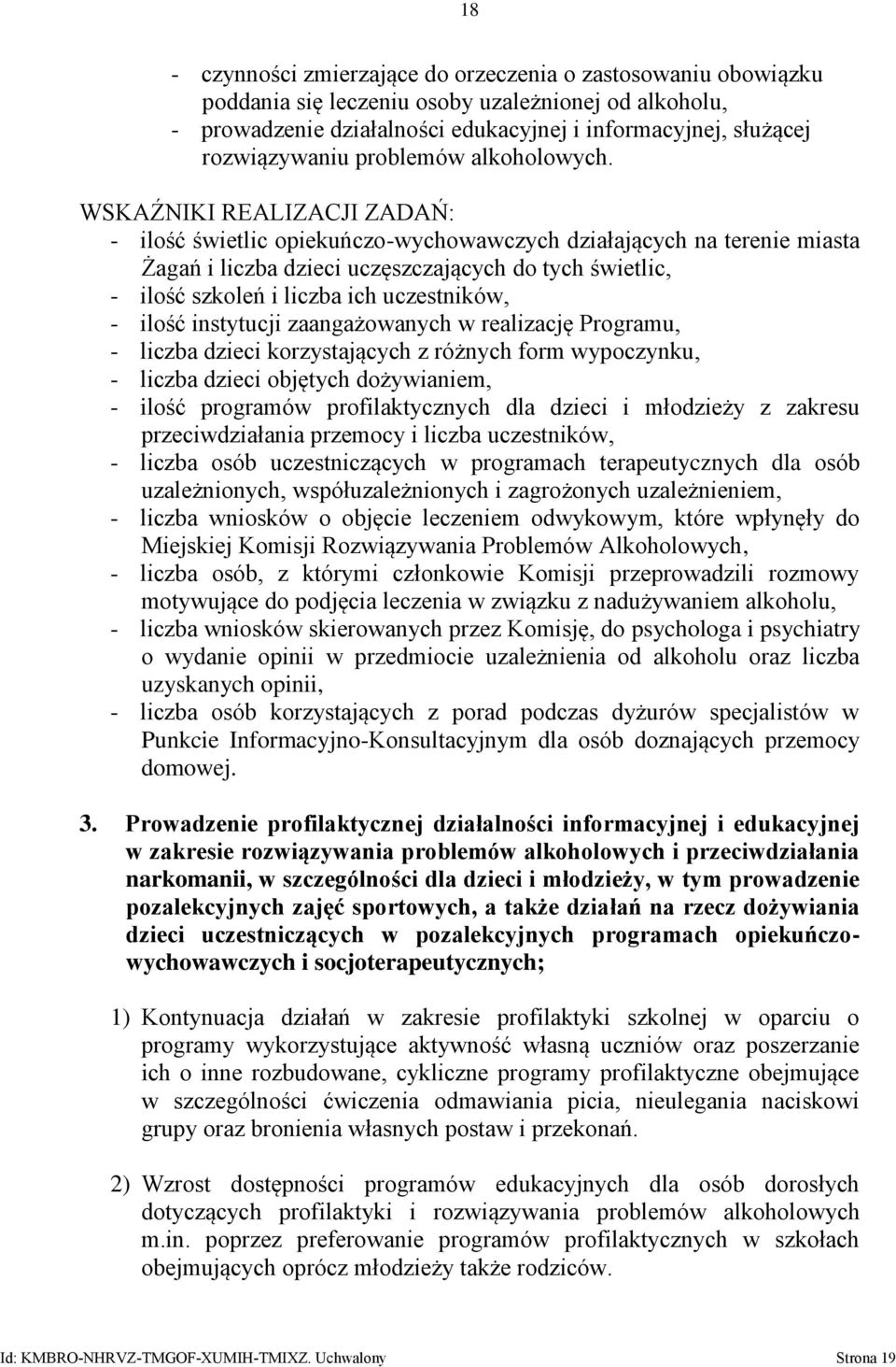 WSKAŹNIKI REALIZACJI ZADAŃ: - ilość świetlic opiekuńczo-wychowawczych działających na terenie miasta Żagań i liczba dzieci uczęszczających do tych świetlic, - ilość szkoleń i liczba ich uczestników,