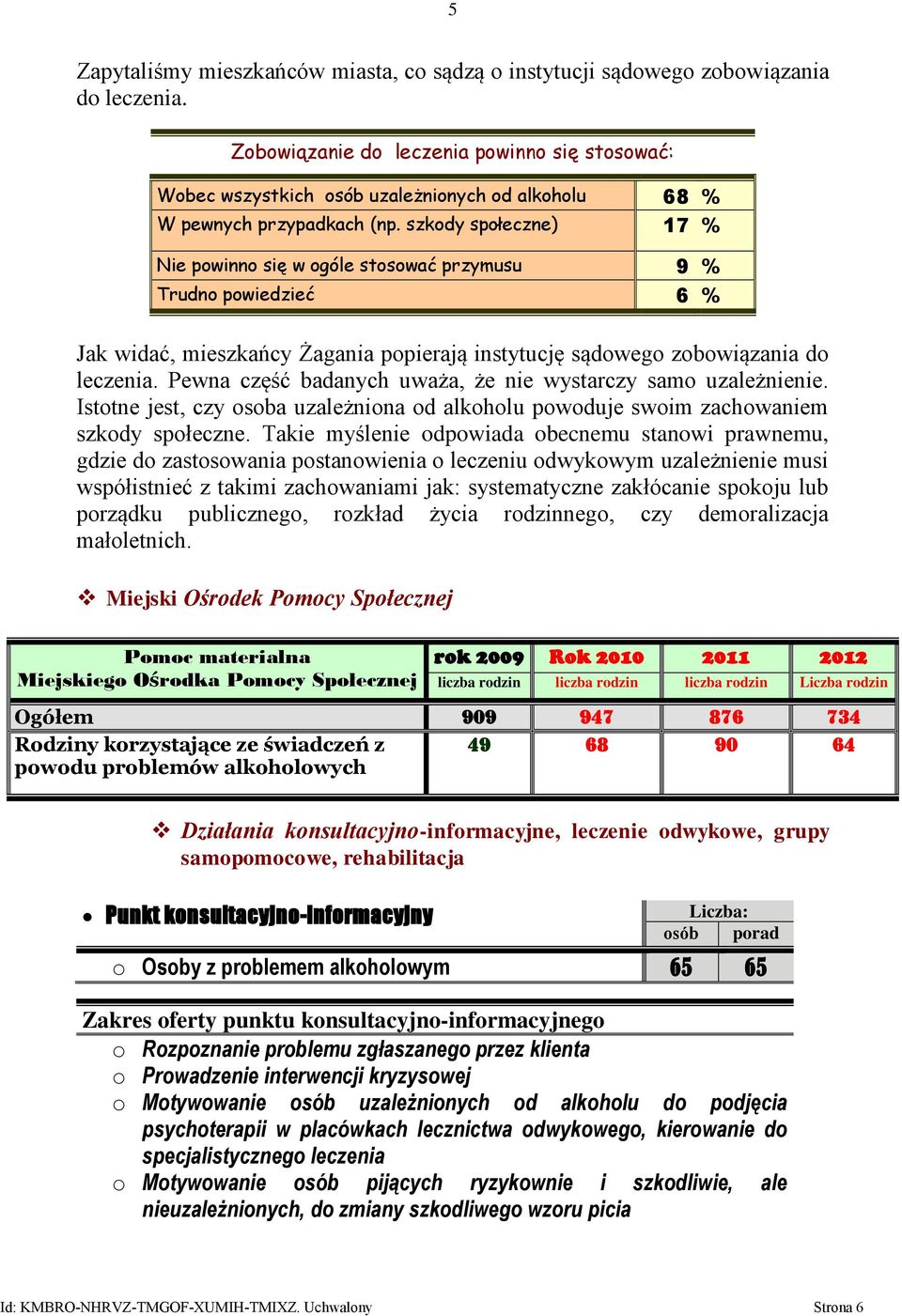 szkody społeczne) 17 % Nie powinno się w ogóle stosować przymusu 9 % Trudno powiedzieć 6 % Jak widać, mieszkańcy Żagania popierają instytucję sądowego zobowiązania do leczenia.