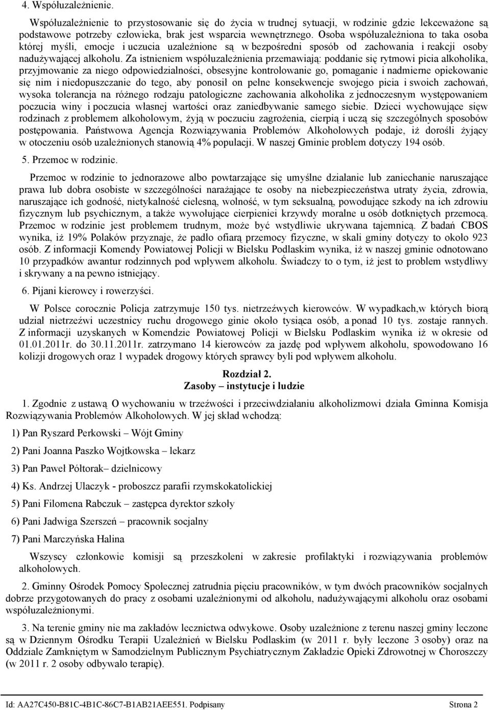 Za istnieniem współuzależnienia przemawiają: poddanie się rytmowi picia alkoholika, przyjmowanie za niego odpowiedzialności, obsesyjne kontrolowanie go, pomaganie i nadmierne opiekowanie się nim i