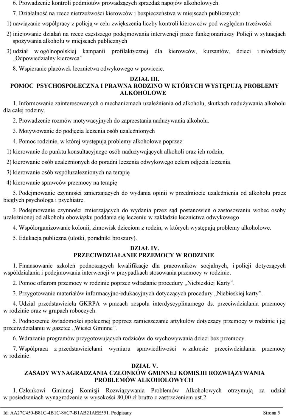 inicjowanie działań na rzecz częstszego podejmowania interwencji przez funkcjonariuszy Policji w sytuacjach spożywania alkoholu w miejscach publicznych 3) udział w ogólnopolskiej kampanii