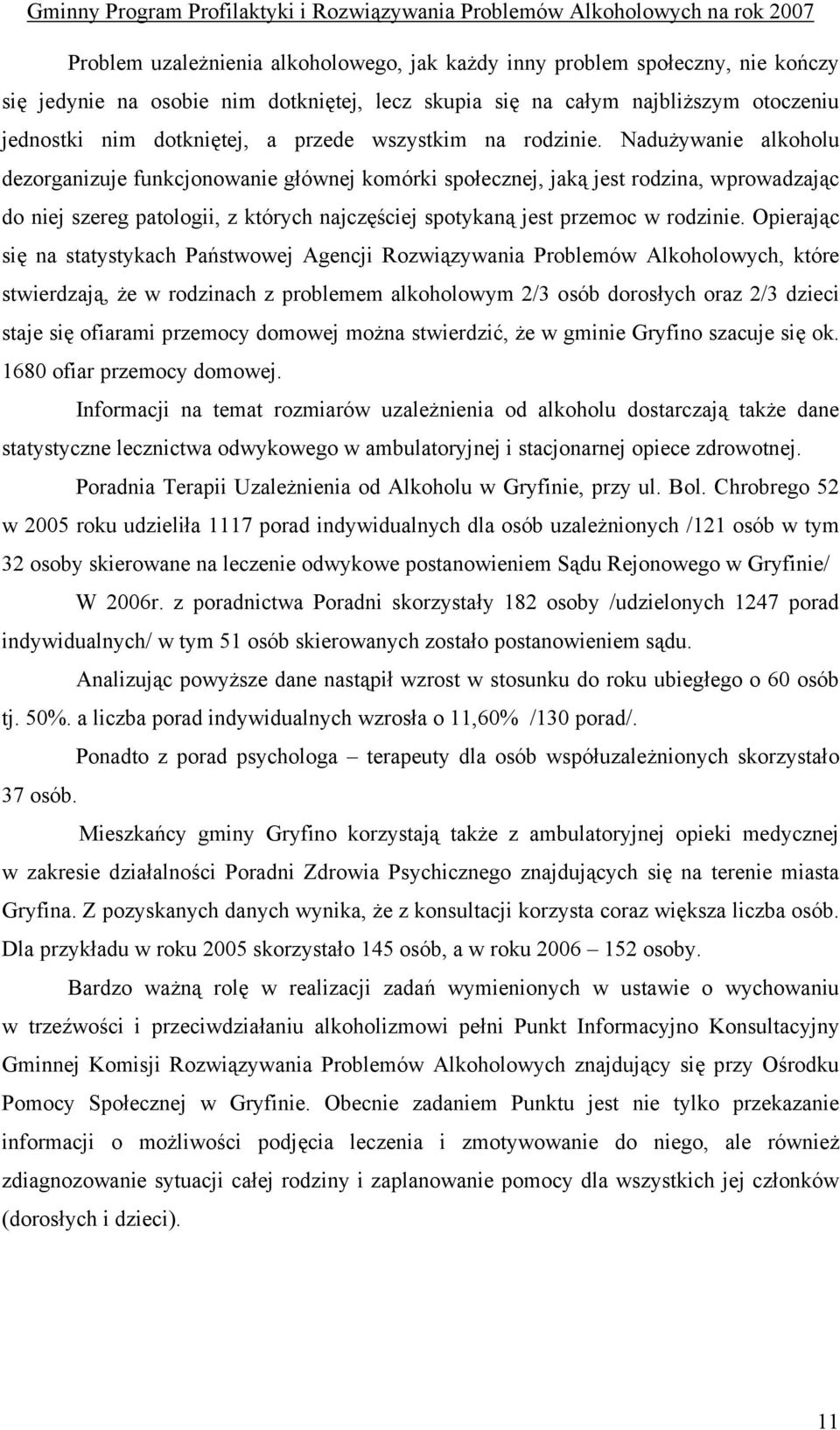 Nadużywanie alkoholu dezorganizuje funkcjonowanie głównej komórki społecznej, jaką jest rodzina, wprowadzając do niej szereg patologii, z których najczęściej spotykaną jest przemoc w rodzinie.