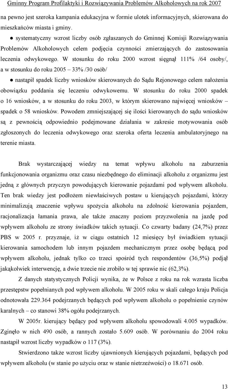 W stosunku do roku 2000 wzrost sięgnął 111% /64 osoby/, a w stosunku do roku 2005 33% /30 osób/ nastąpił spadek liczby wniosków skierowanych do Sądu Rejonowego celem nałożenia obowiązku poddania się