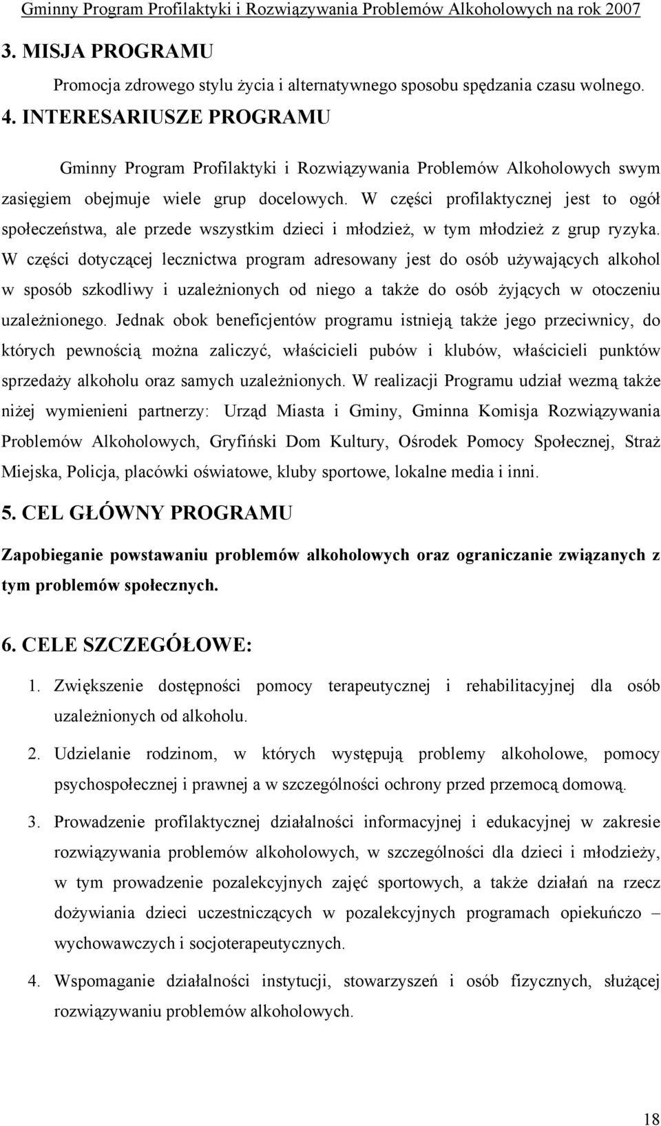 W części profilaktycznej jest to ogół społeczeństwa, ale przede wszystkim dzieci i młodzież, w tym młodzież z grup ryzyka.