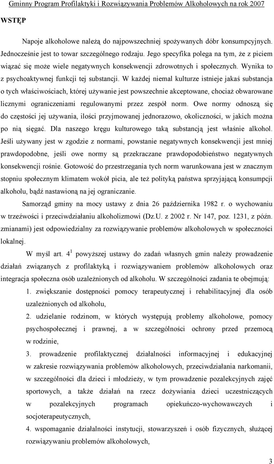 W każdej niemal kulturze istnieje jakaś substancja o tych właściwościach, której używanie jest powszechnie akceptowane, chociaż obwarowane licznymi ograniczeniami regulowanymi przez zespół norm.