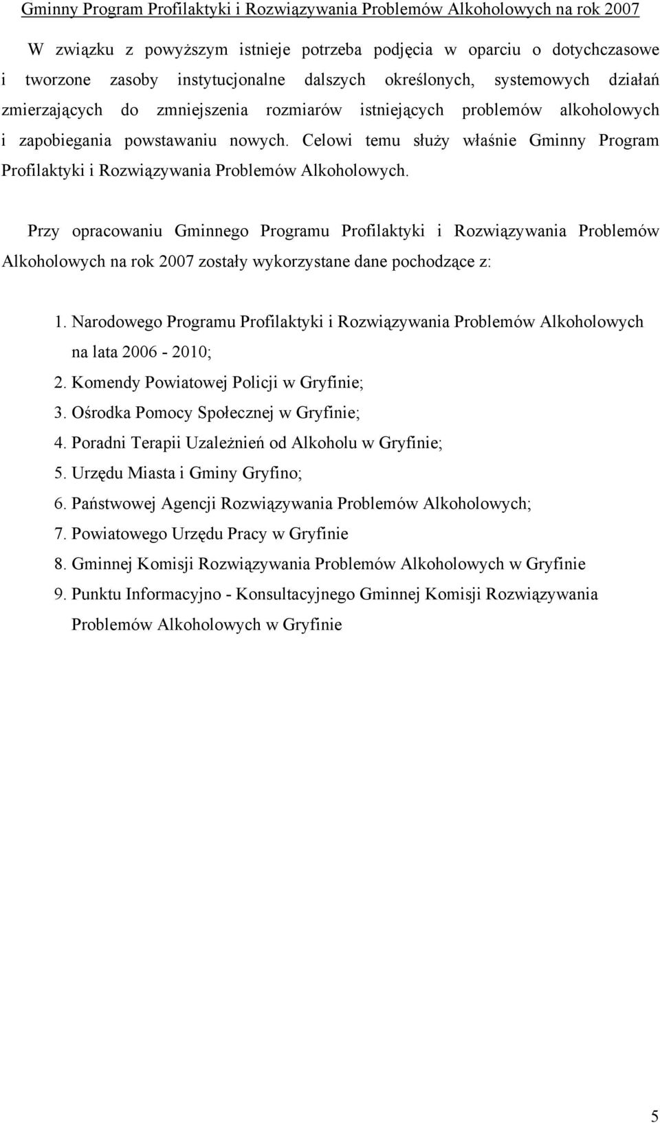 Przy opracowaniu Gminnego Programu Profilaktyki i Rozwiązywania Problemów Alkoholowych na rok 2007 zostały wykorzystane dane pochodzące z: 1.