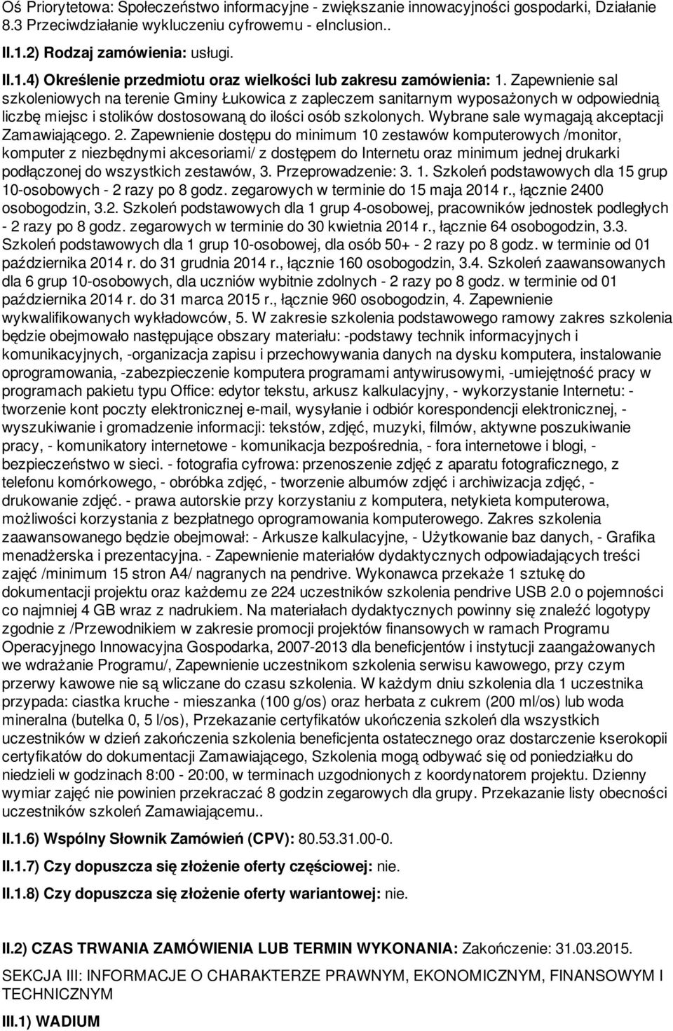 Zapewnienie sal szkoleniowych na terenie Gminy Łukowica z zapleczem sanitarnym wyposażonych w odpowiednią liczbę miejsc i stolików dostosowaną do ilości osób szkolonych.