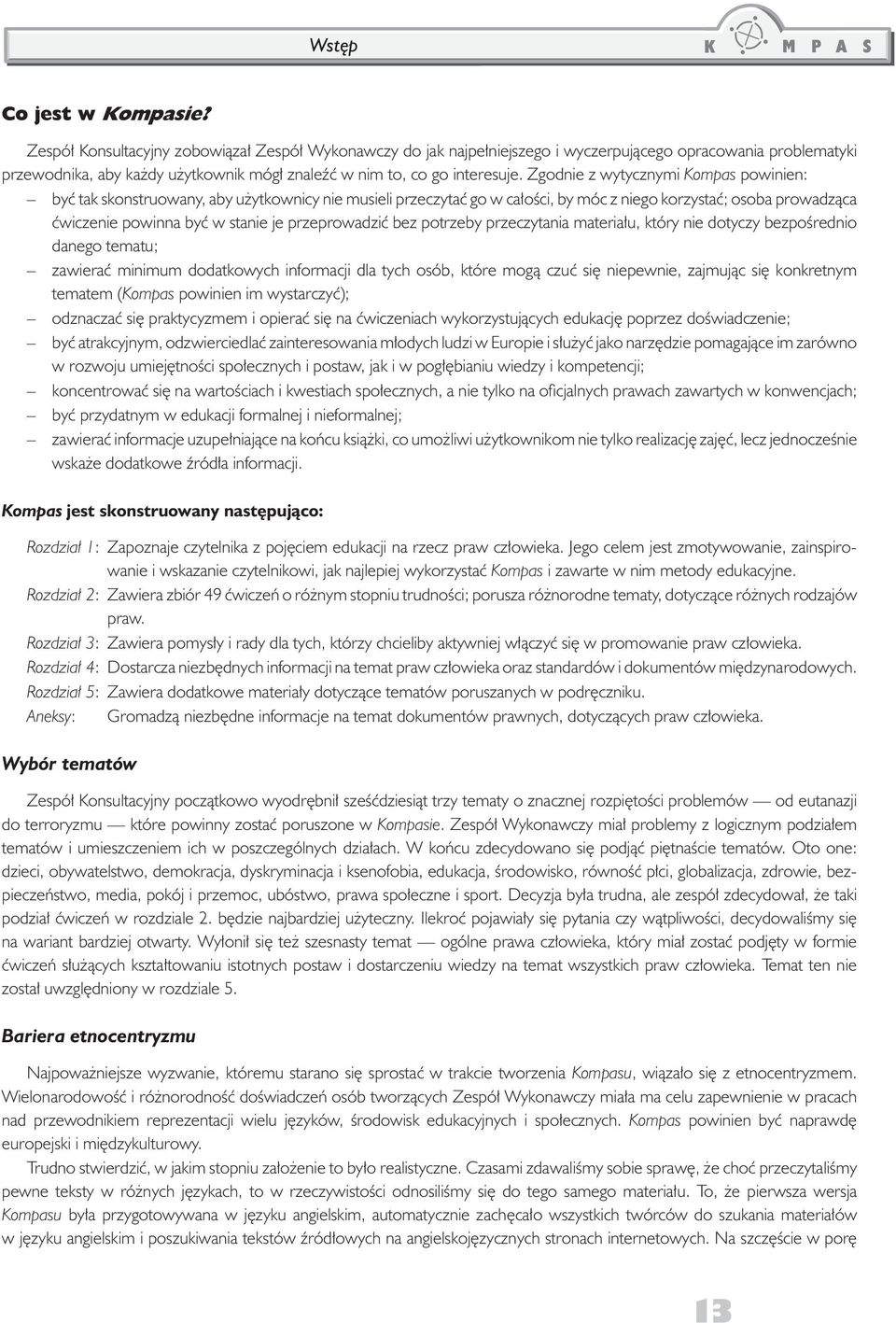 Zgodnie z wytycznymi Kompas powinien: byæ tak skonstruowany, aby u ytkownicy nie musieli przeczytaæ go w ca³oœci, by móc z niego korzystaæ; osoba prowadz¹ca æwiczenie powinna byæ w stanie je