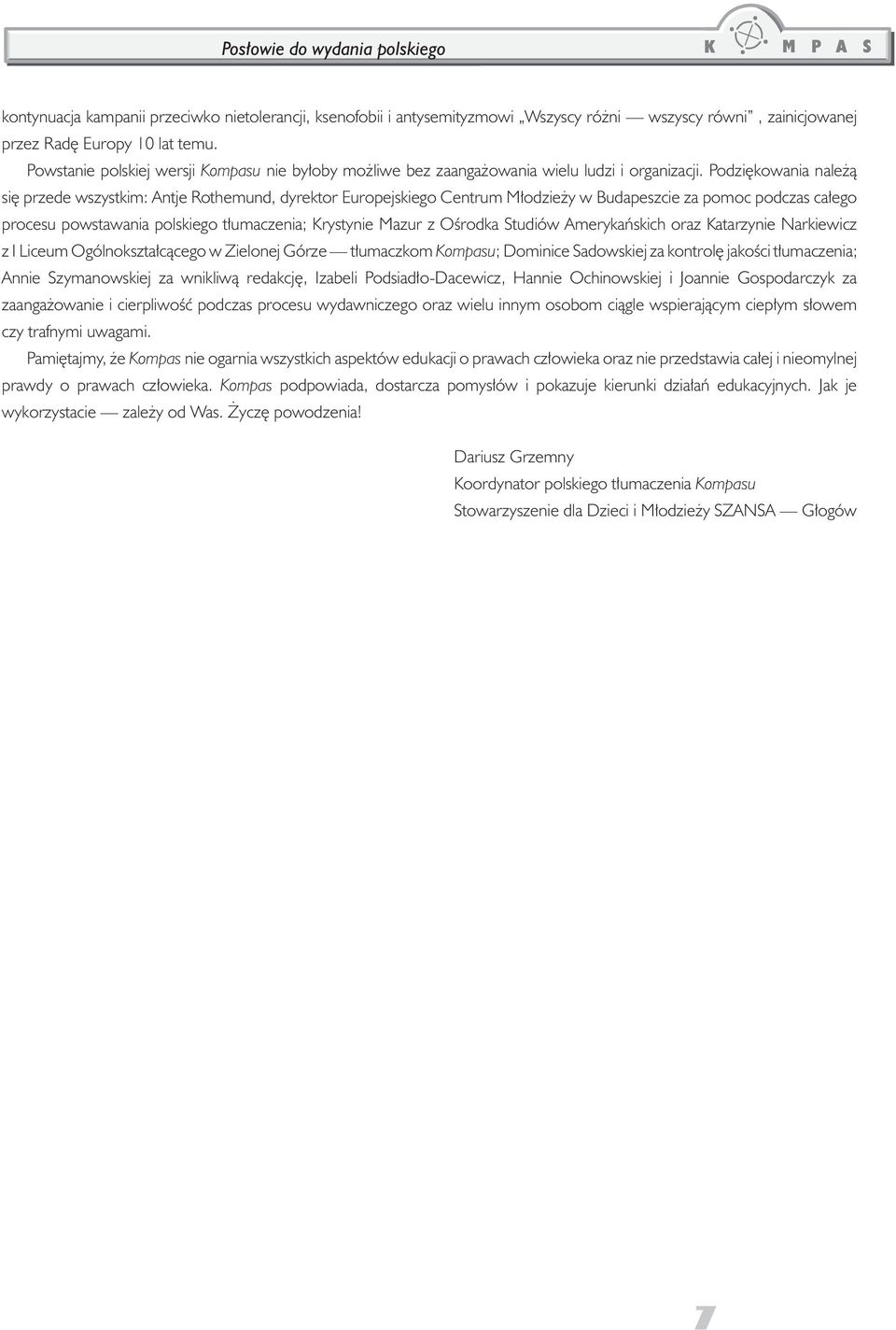 Podziêkowania nale ¹ siê przede wszystkim: Antje Rothemund, dyrektor Europejskiego Centrum M³odzie y w Budapeszcie za pomoc podczas ca³ego procesu powstawania polskiego t³umaczenia; Krystynie Mazur z