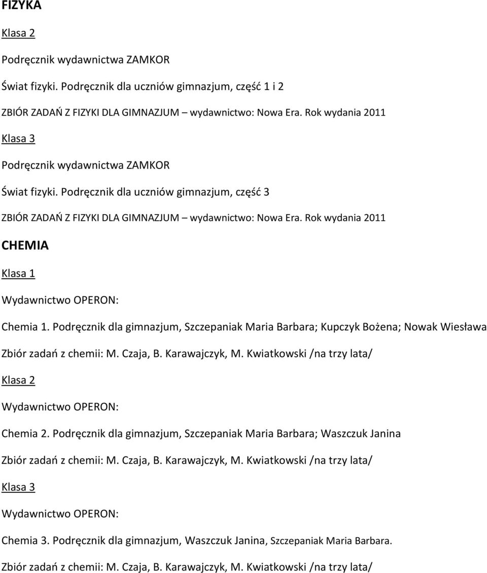 Rok wydania 2011 CHEMIA Wydawnictwo OPERON: Chemia 1. Podręcznik dla gimnazjum, Szczepaniak Maria Barbara; Kupczyk Bożena; Nowak Wiesława Zbiór zadań z chemii: M. Czaja, B. Karawajczyk, M.