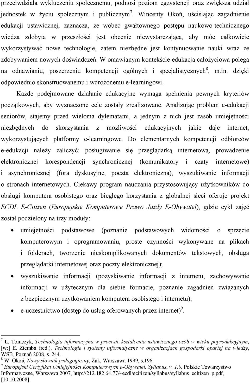 wykorzystywać nowe technologie, zatem niezbędne jest kontynuowanie nauki wraz ze zdobywaniem nowych doświadczeń.