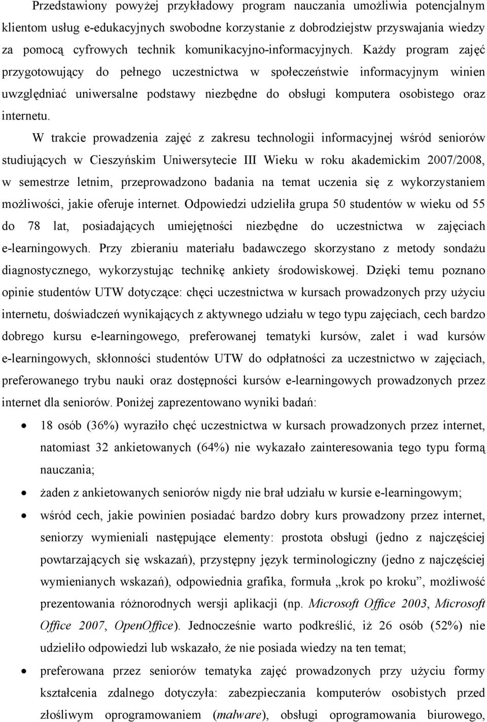 Każdy program zajęć przygotowujący do pełnego uczestnictwa w społeczeństwie informacyjnym winien uwzględniać uniwersalne podstawy niezbędne do obsługi komputera osobistego oraz internetu.