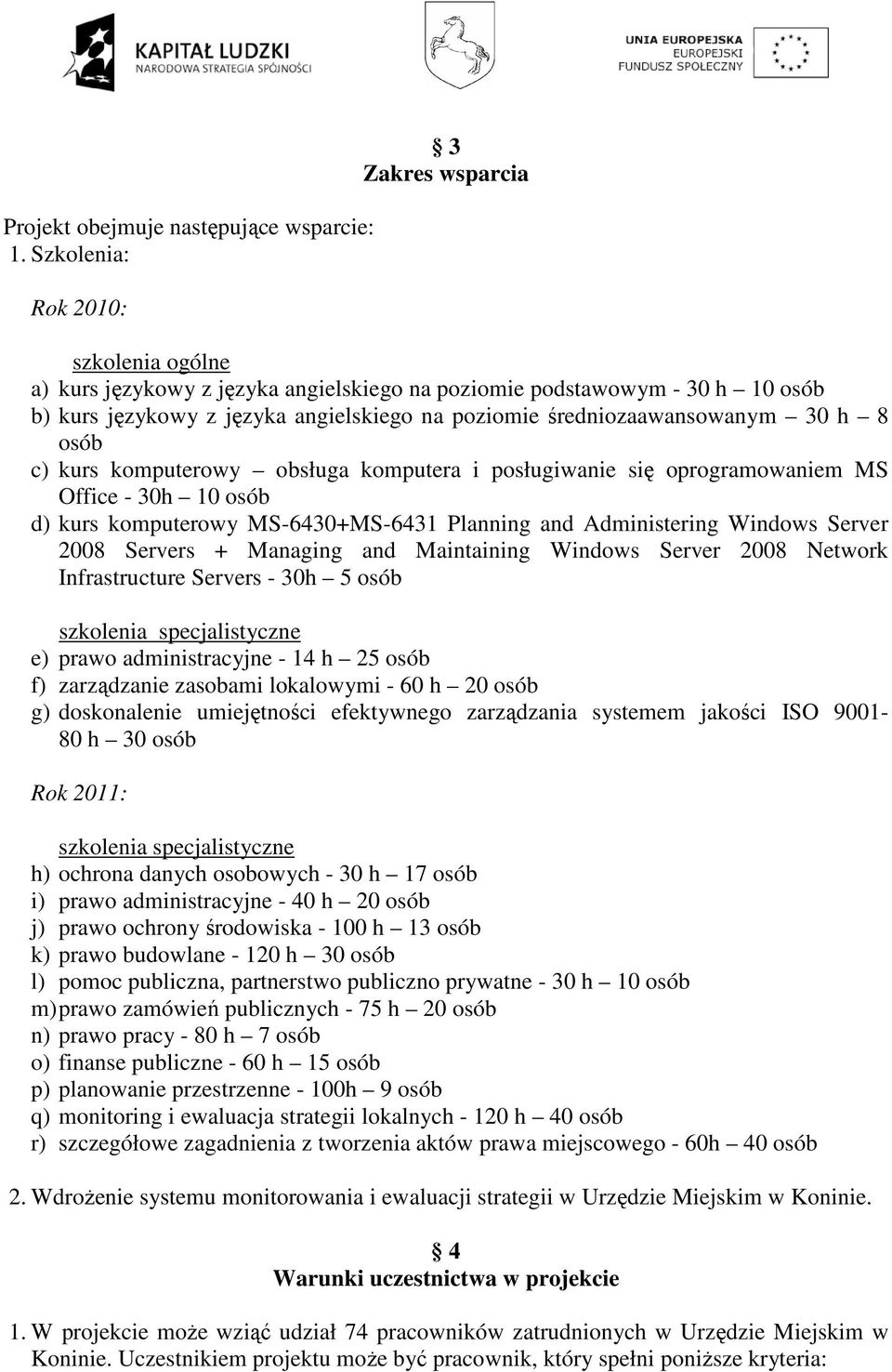 średniozaawansowanym 30 h 8 osób c) kurs komputerowy obsługa komputera i posługiwanie się oprogramowaniem MS Office - 30h 10 osób d) kurs komputerowy MS-6430+MS-6431 Planning and Administering