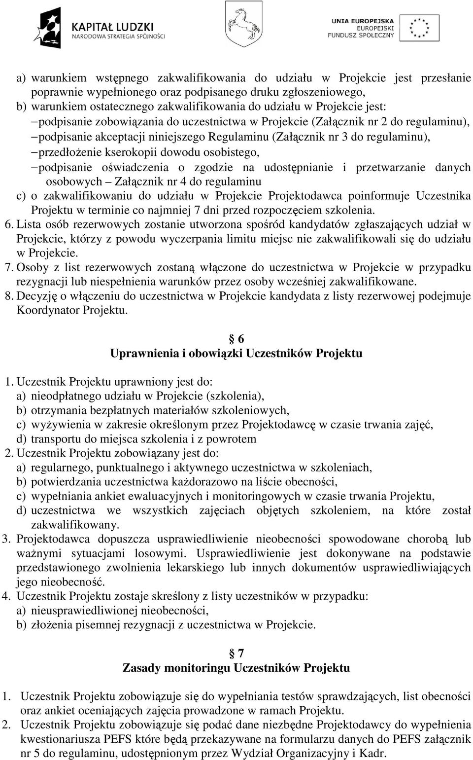 kserokopii dowodu osobistego, podpisanie oświadczenia o zgodzie na udostępnianie i przetwarzanie danych osobowych Załącznik nr 4 do regulaminu c) o zakwalifikowaniu do udziału w Projekcie