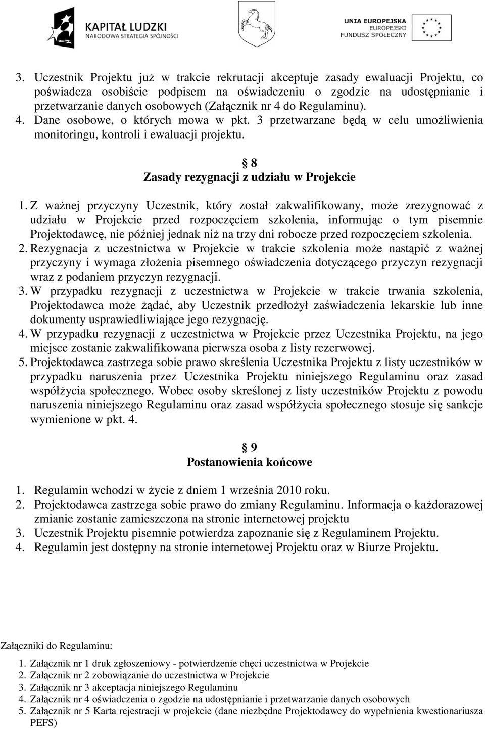 Z waŝnej przyczyny Uczestnik, który został zakwalifikowany, moŝe zrezygnować z udziału w Projekcie przed rozpoczęciem szkolenia, informując o tym pisemnie Projektodawcę, nie później jednak niŝ na