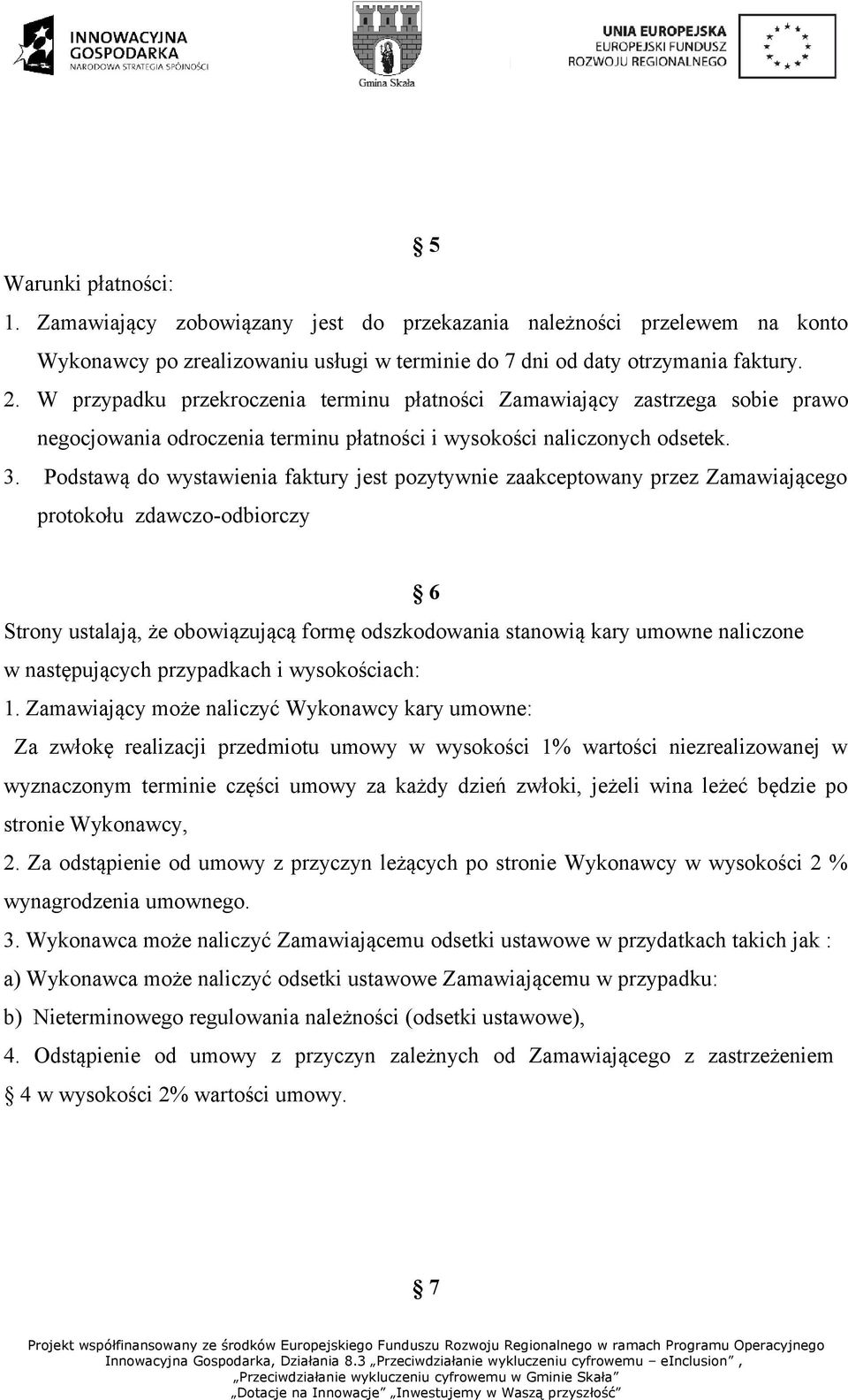 Podstawą do wystawienia faktury jest pozytywnie zaakceptowany przez Zamawiającego protokołu zdawczo-odbiorczy 6 Strony ustalają, że obowiązującą formę odszkodowania stanowią kary umowne naliczone w