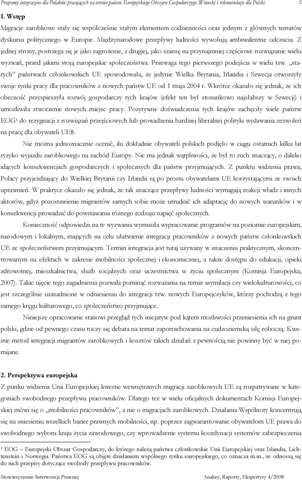 Z jednej strony, postrzega się je jako zagroŝenie, z drugiej, jako szansę na przynajmniej częściowe rozwiązanie wielu wyzwań, przed jakimi stoją europejskie społeczeństwa.